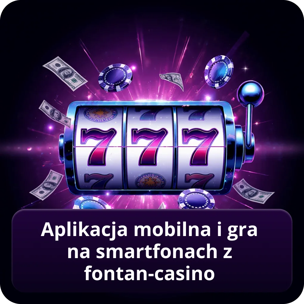 Aplikacja mobilna i gra na smartfonach z Fontan-Casino na Androidzie i iOS Aplikacja mobilna i gra na smartfonach z Fontan-Casino